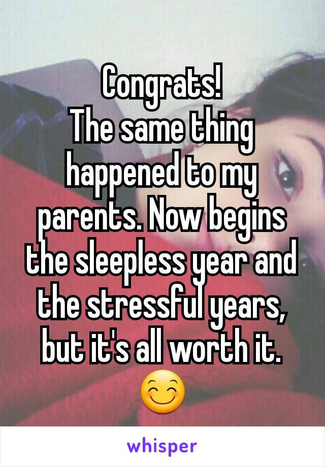 Congrats!
The same thing happened to my parents. Now begins the sleepless year and the stressful years, but it's all worth it. 😊