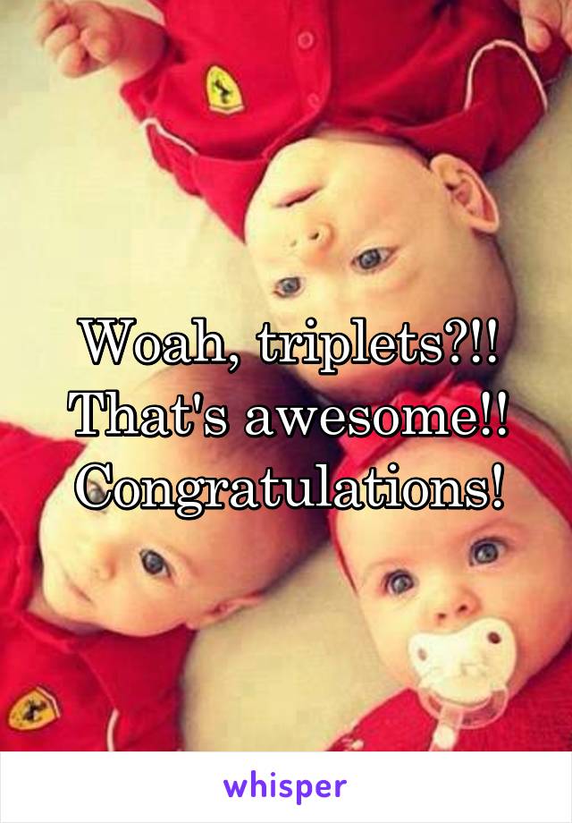 Woah, triplets?!! That's awesome!! Congratulations!