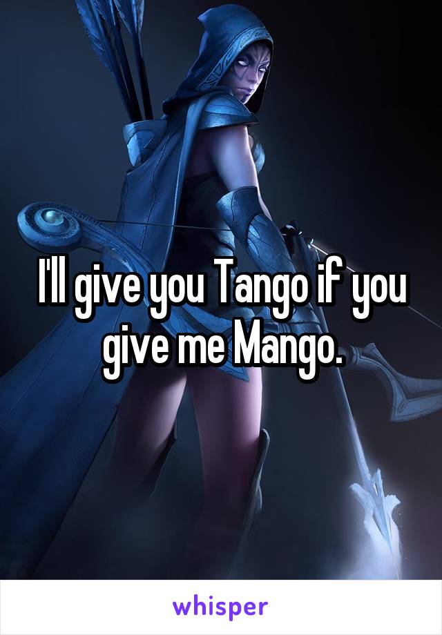 I'll give you Tango if you give me Mango.