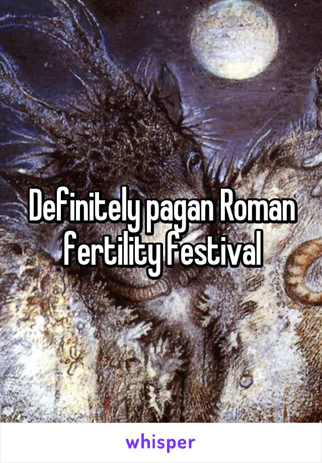 Definitely pagan Roman fertility festival