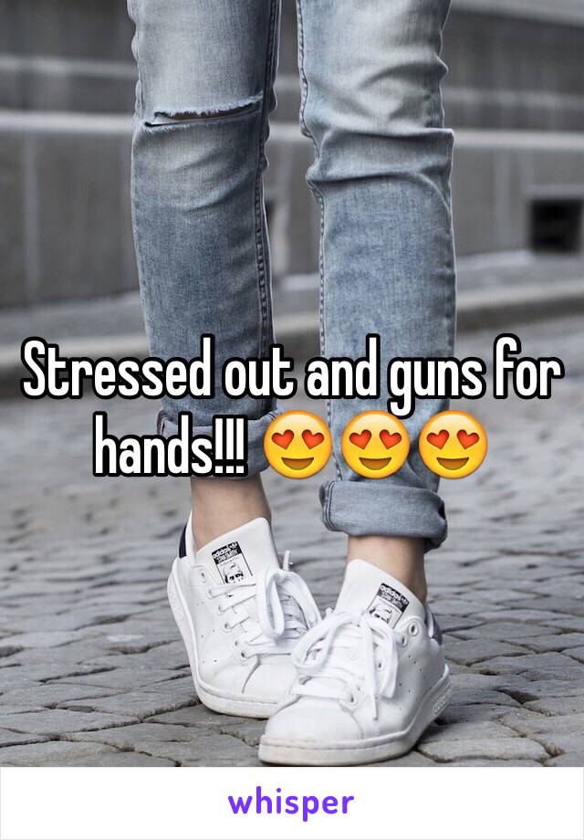 Stressed out and guns for hands!!! 😍😍😍