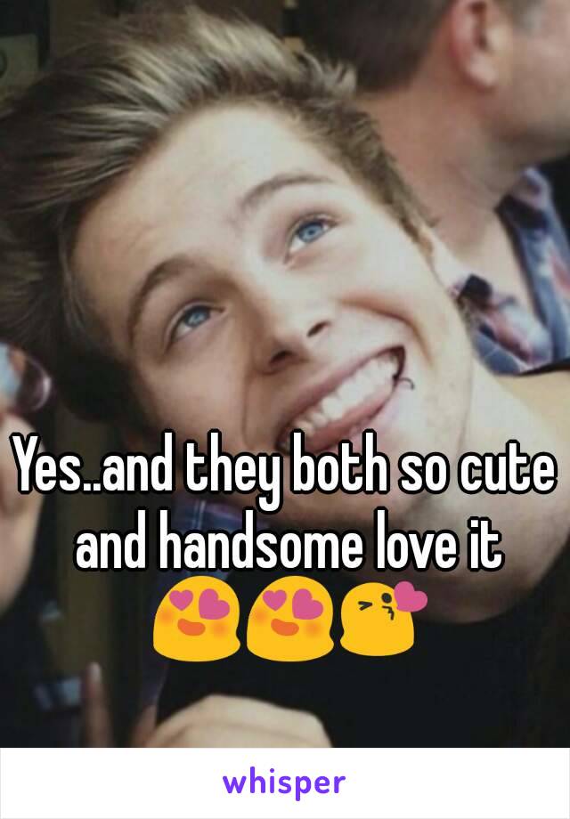 Yes..and they both so cute and handsome love it 😍😍😘