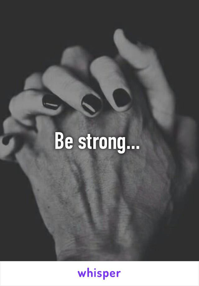 Be strong... 