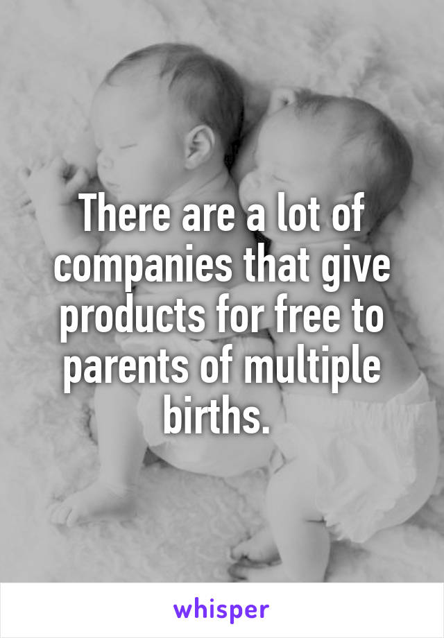 There are a lot of companies that give products for free to parents of multiple births. 