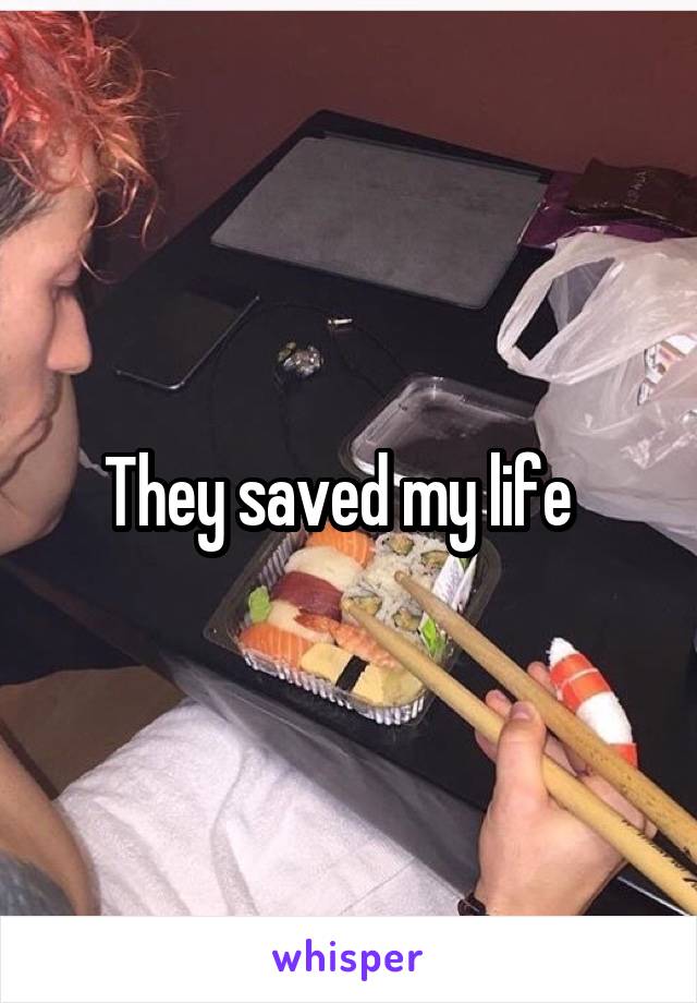 They saved my life  