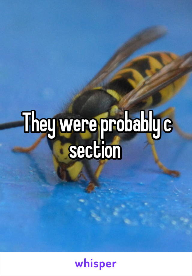 They were probably c section 