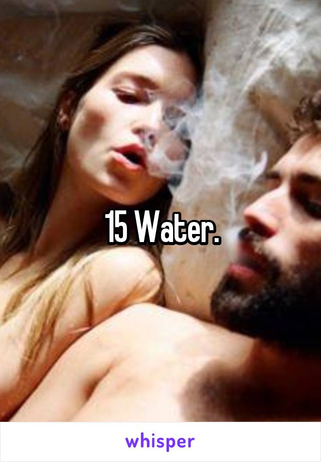 15 Water.