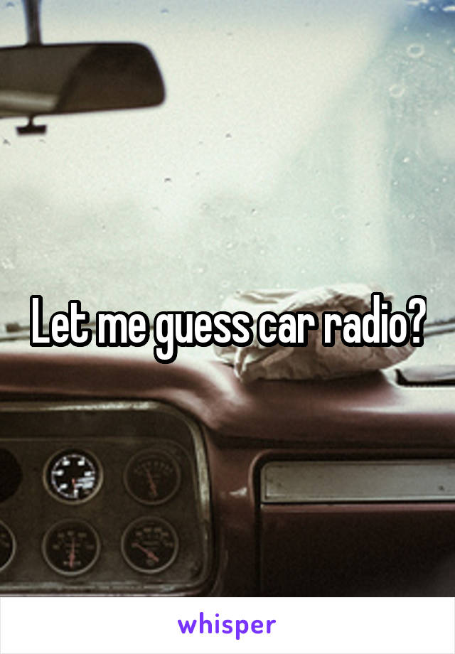 Let me guess car radio?