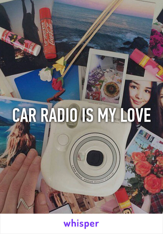 CAR RADIO IS MY LOVE