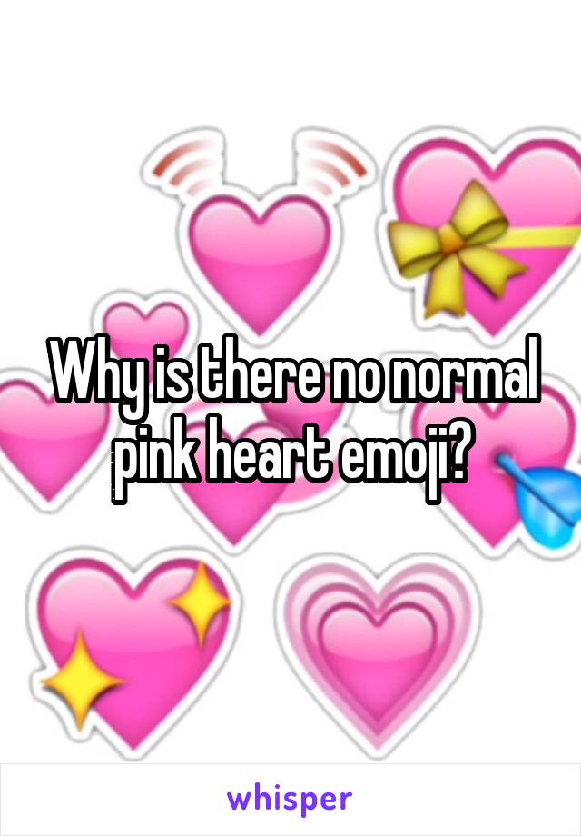 Why is there no normal pink heart emoji?