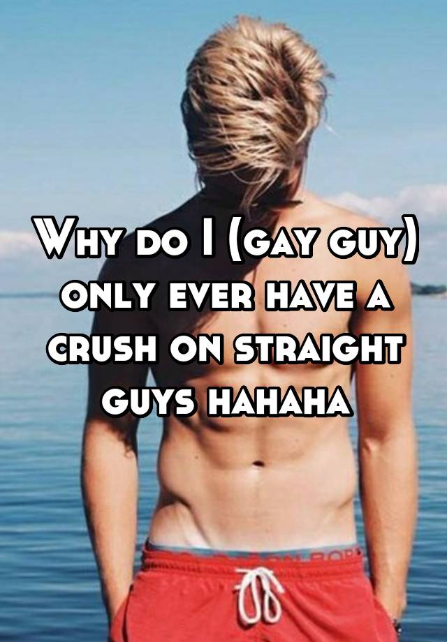 why-do-i-gay-guy-only-ever-have-a-crush-on-straight-guys-hahaha