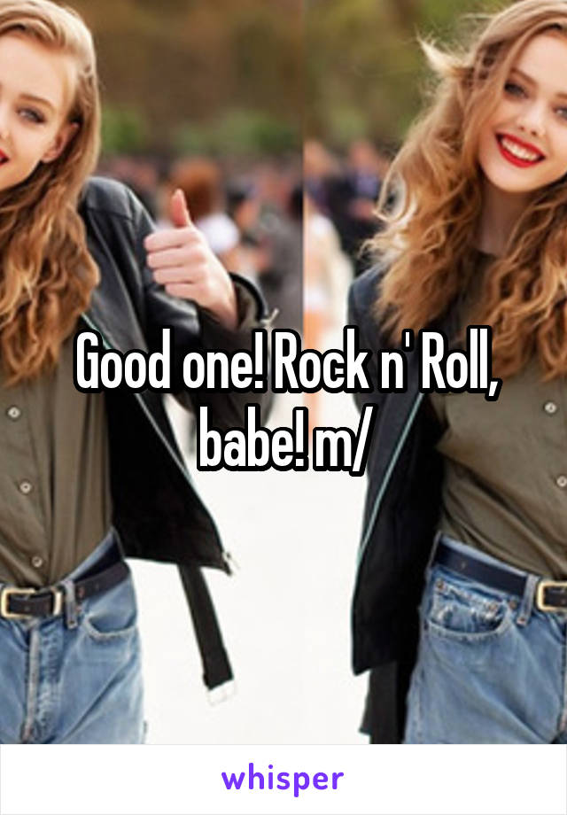 Good one! Rock n' Roll, babe! \m/
