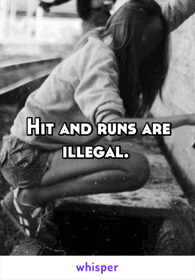 Hit and runs are illegal. 