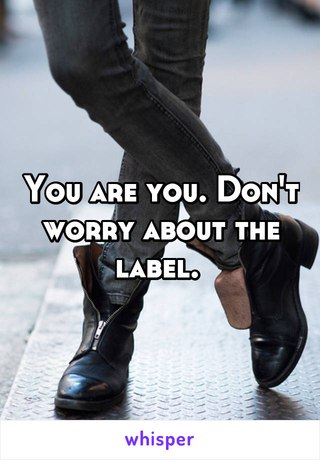 You are you. Don't worry about the label. 