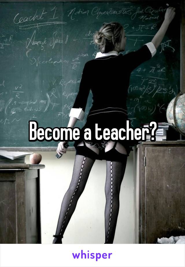Become a teacher?