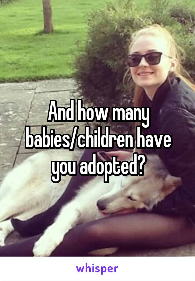 And how many babies/children have you adopted?