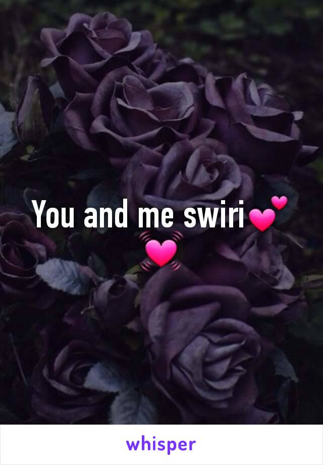 You and me swiri💕💓