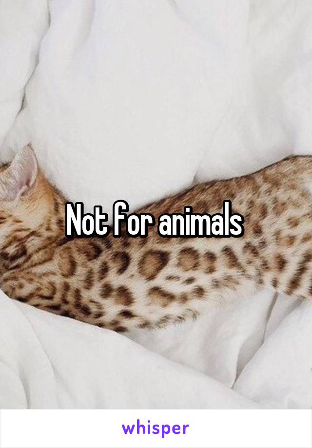 Not for animals 