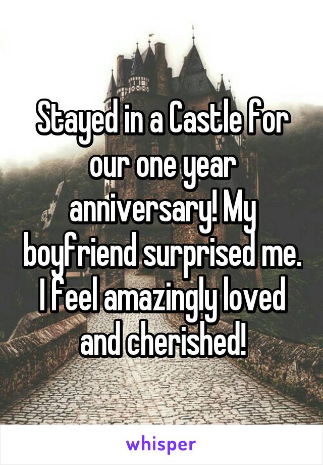 Stayed in a Castle for our one year anniversary! My boyfriend surprised me. I feel amazingly loved and cherished!