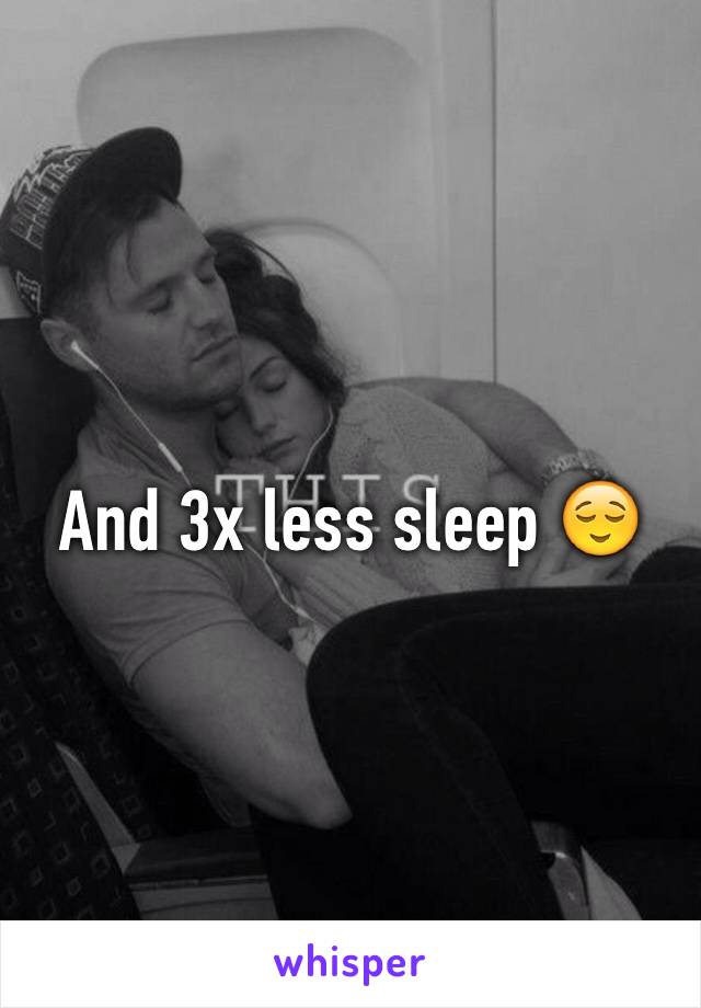 And 3x less sleep 😌