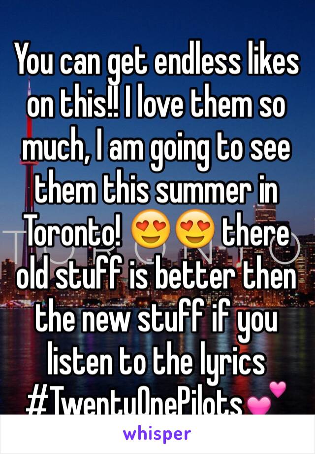 You can get endless likes on this!! I love them so much, I am going to see them this summer in Toronto! 😍😍 there old stuff is better then the new stuff if you listen to the lyrics #TwentyOnePilots💕