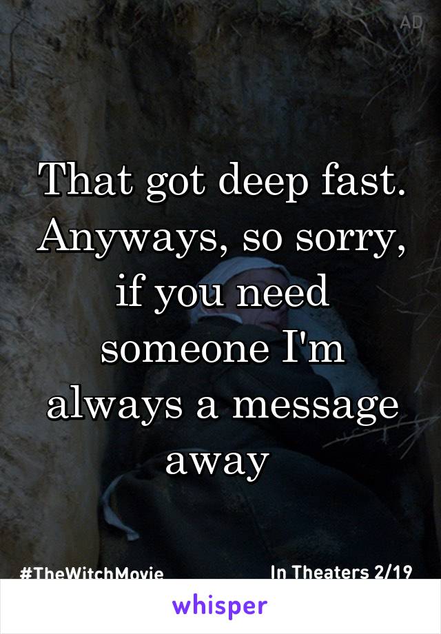 That got deep fast. Anyways, so sorry, if you need someone I'm always a message away 