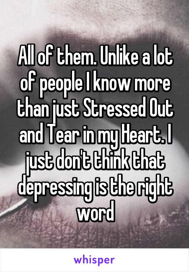 All of them. Unlike a lot of people I know more than just Stressed Out and Tear in my Heart. I just don't think that depressing is the right word