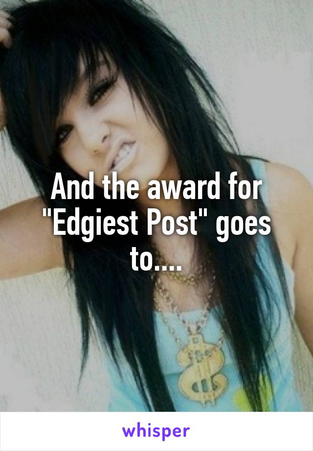 And the award for "Edgiest Post" goes to....