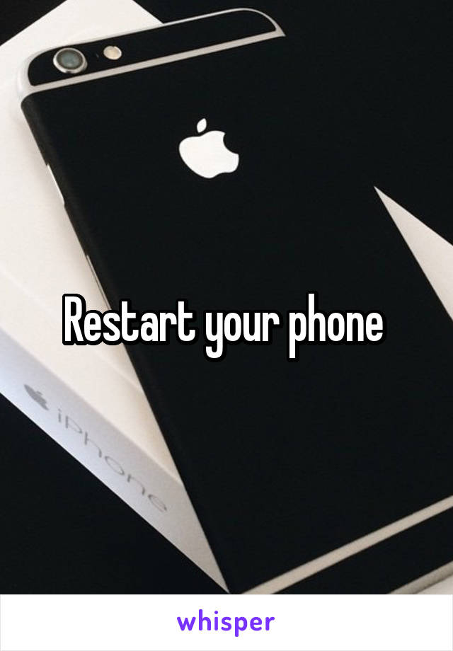 Restart your phone 