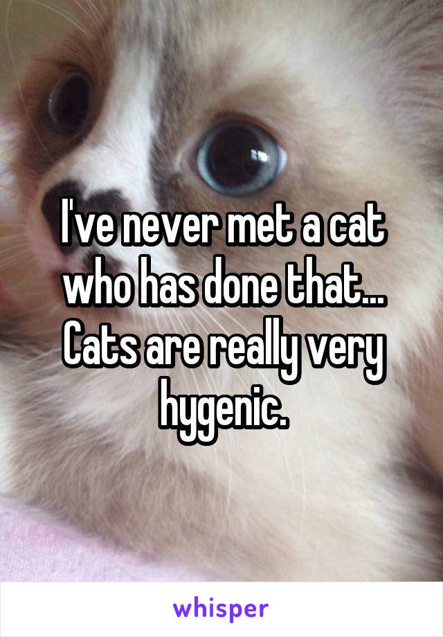 I've never met a cat who has done that... Cats are really very hygenic.