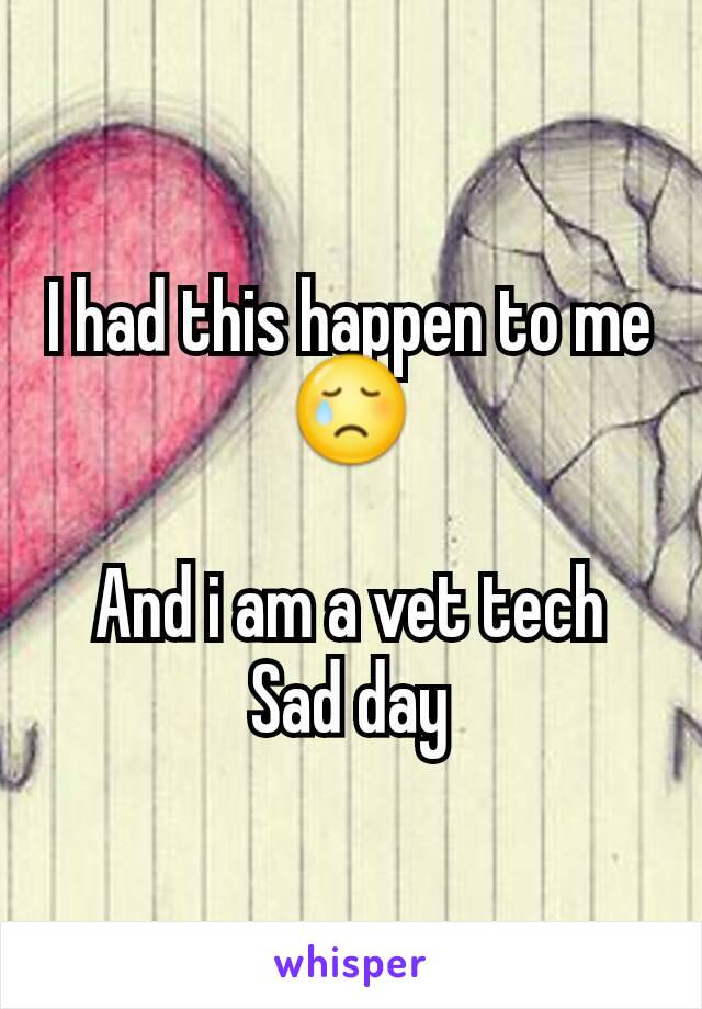 I had this happen to me 😢

And i am a vet tech
Sad day