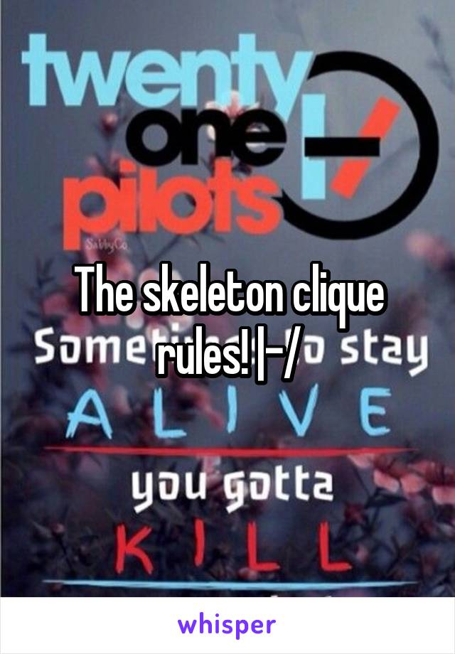 The skeleton clique rules! |-/