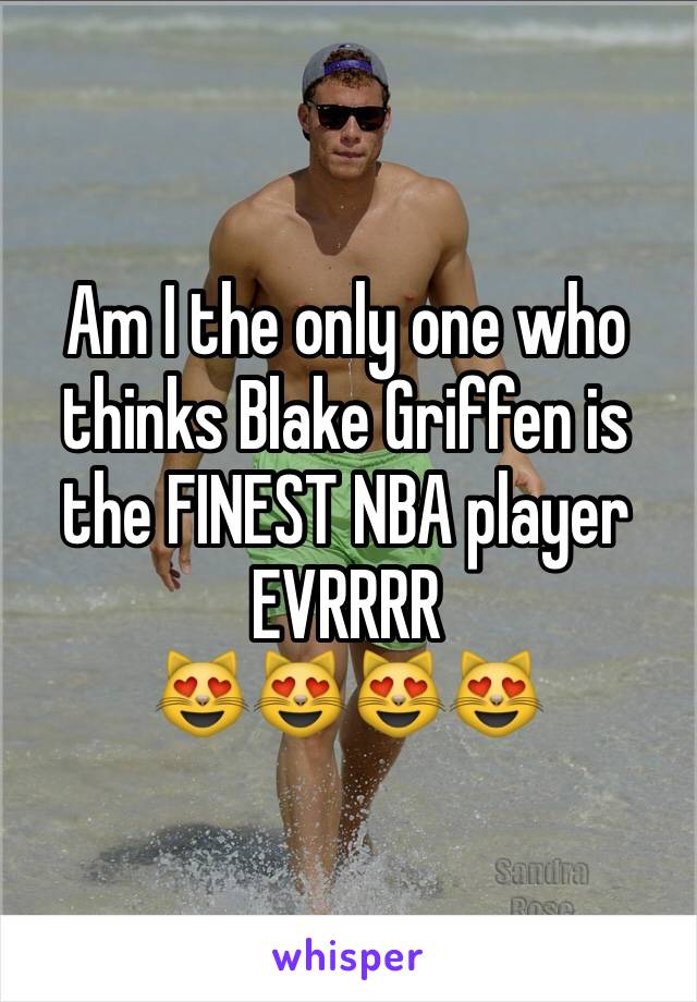 Am I the only one who thinks Blake Griffen is the FINEST NBA player EVRRRR
😻😻😻😻