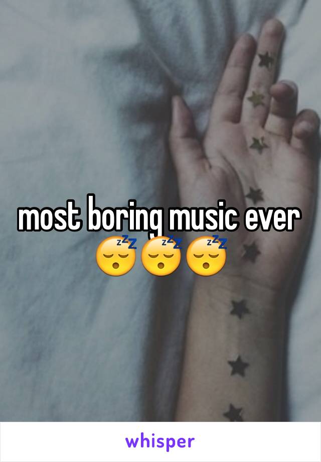 most boring music ever 😴😴😴 