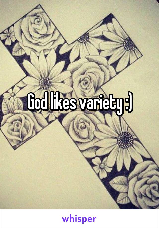 God likes variety :)
