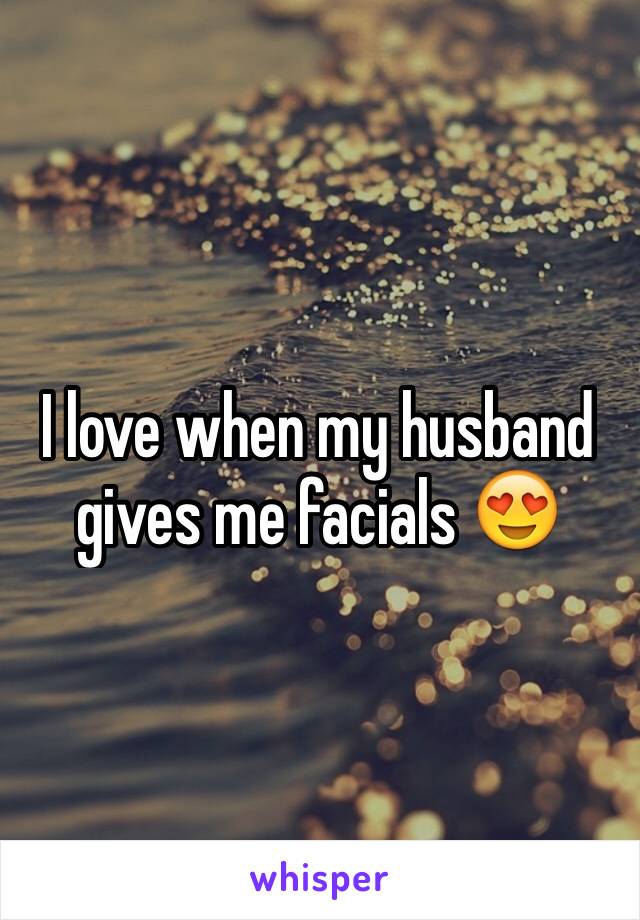 I love when my husband gives me facials 😍