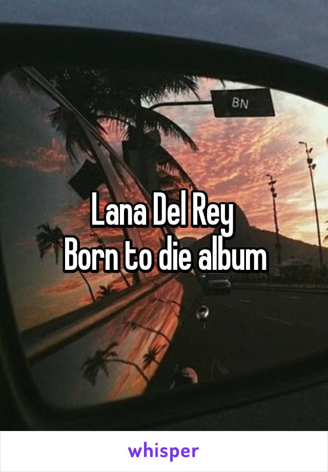 Lana Del Rey 
Born to die album