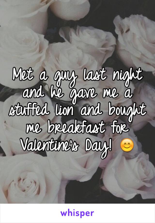 Met a guy last night and he gave me a stuffed lion and bought me breakfast for Valentine's Day! 😊