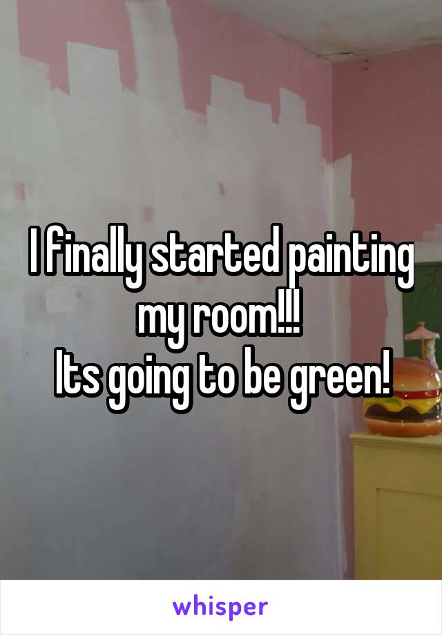 I finally started painting my room!!! 
Its going to be green!