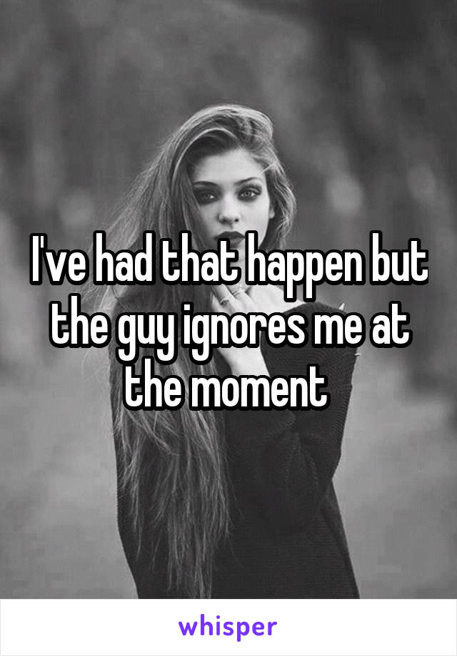 I've had that happen but the guy ignores me at the moment 