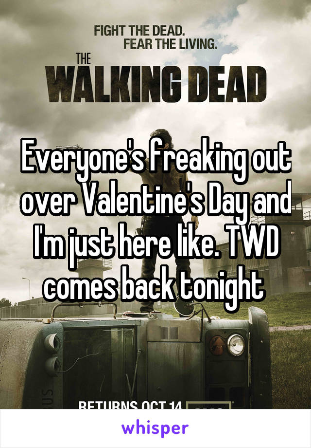 Everyone's freaking out over Valentine's Day and I'm just here like. TWD comes back tonight 