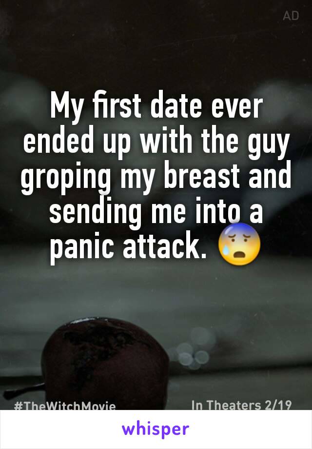 My first date ever ended up with the guy groping my breast and sending me into a panic attack. 😰