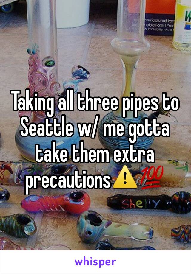 Taking all three pipes to Seattle w/ me gotta take them extra precautions⚠️💯