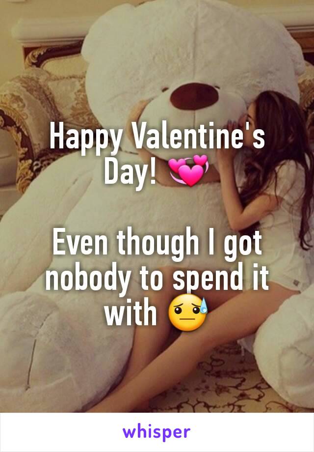 Happy Valentine's Day! 💞

Even though I got nobody to spend it with 😓