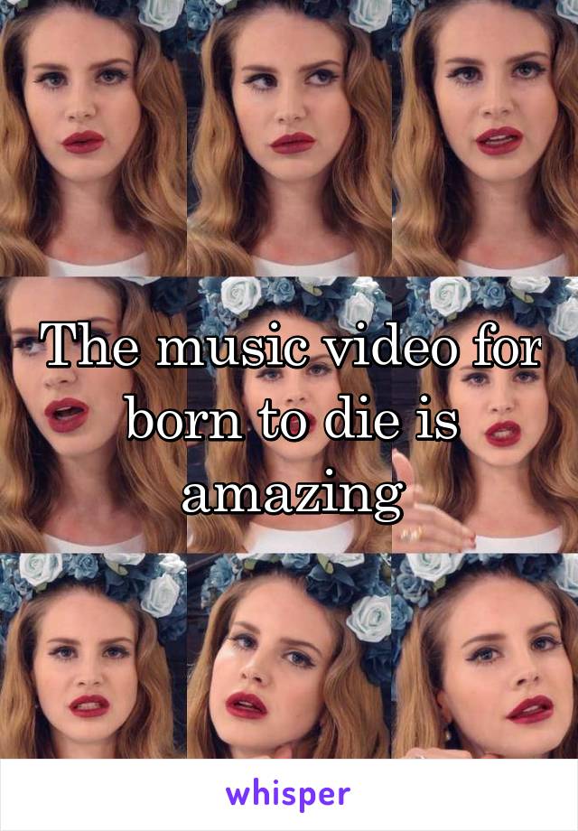 The music video for born to die is amazing