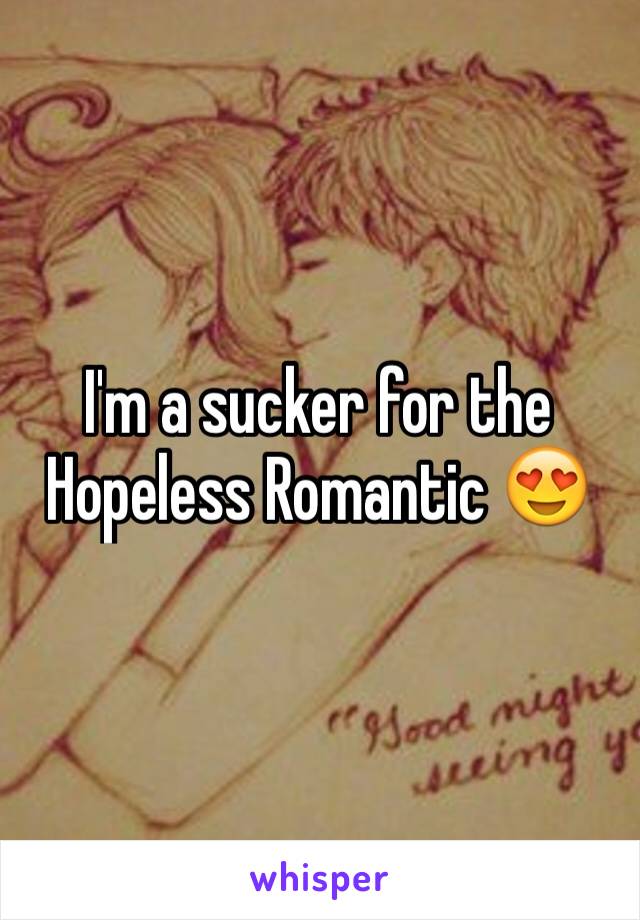 I'm a sucker for the Hopeless Romantic 😍