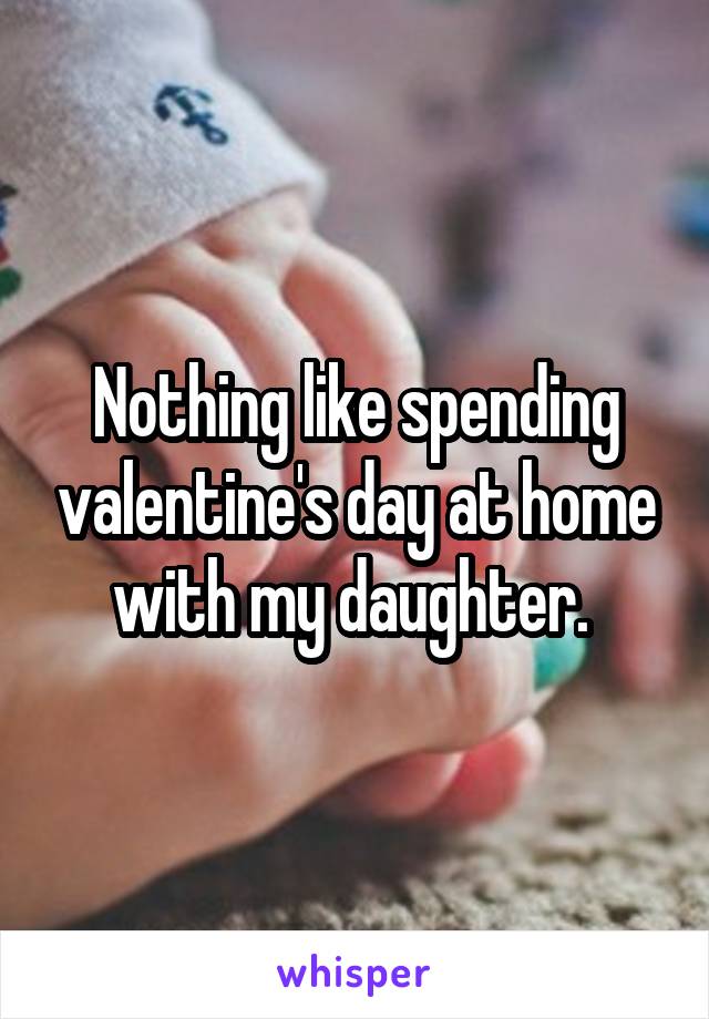 Nothing like spending valentine's day at home with my daughter. 