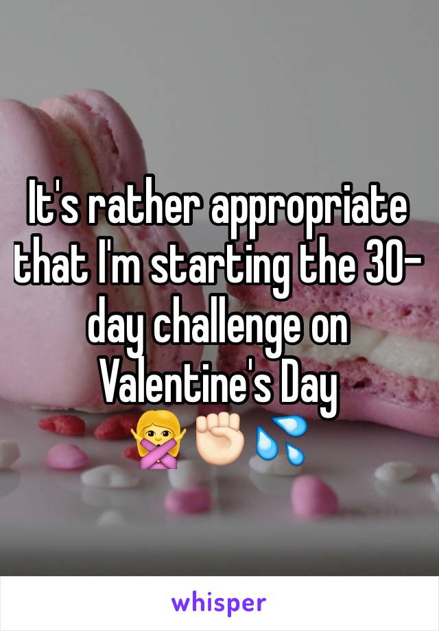 It's rather appropriate that I'm starting the 30-day challenge on Valentine's Day 
🙅✊🏻💦
