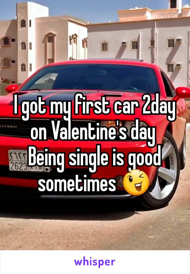 I got my first car 2day on Valentine's day 
Being single is good sometimes 😉