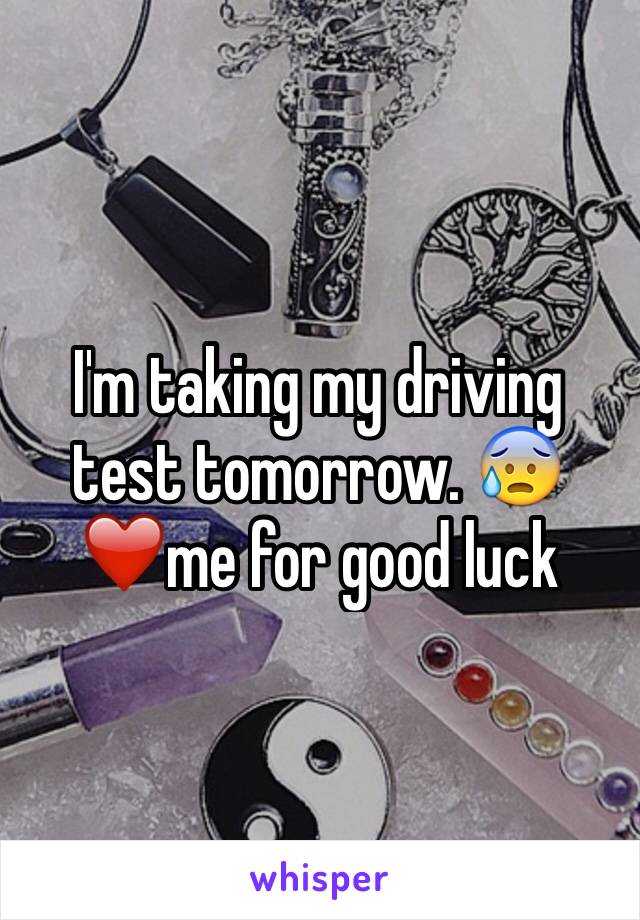 I'm taking my driving test tomorrow. 😰 ❤️me for good luck